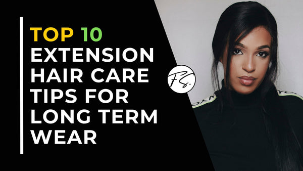 Top 10 Extension Hair Care Tips For Long Term Wear