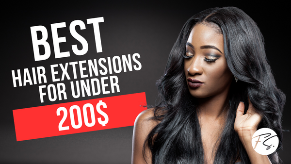 Best Hair Extensions for Under 200$