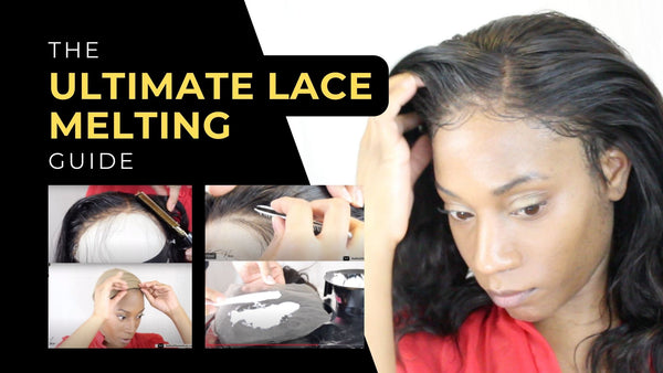 THE ULTIMATE LACE MELTING GUIDE